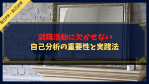 就職活動に欠かせない自己分析の重要性と実践法