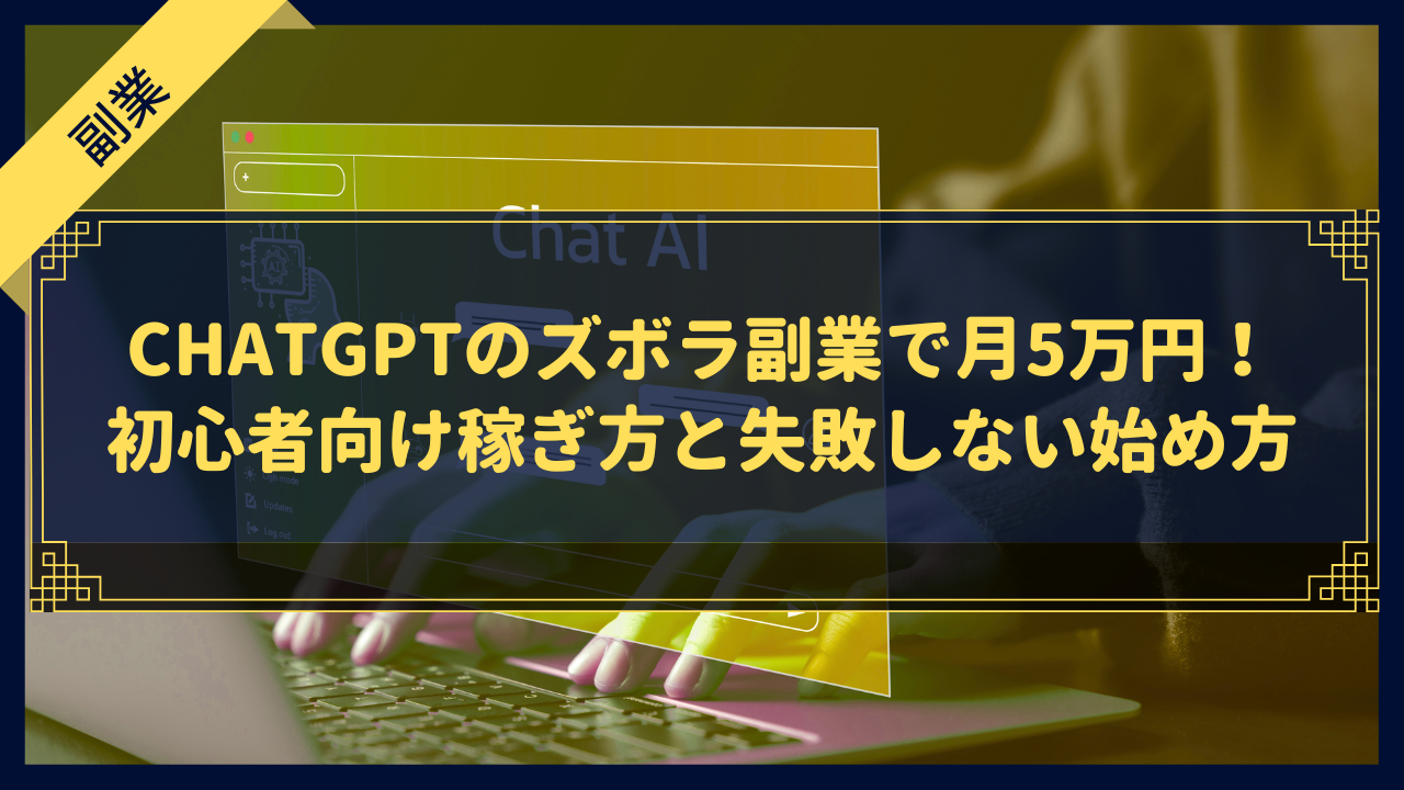 【本当に稼げるの？】ChatGPTのズボラ副業で月5万円！初心者向け稼ぎ方と失敗しない始め方