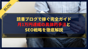 読書ブログで稼ぐ完全ガイド｜月1万円達成の具体的手法とSEO戦略を徹底解説