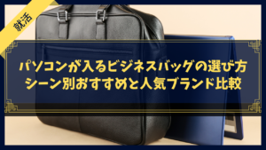 パソコンが入るビジネスバッグの選び方｜シーン別おすすめと人気ブランド比較