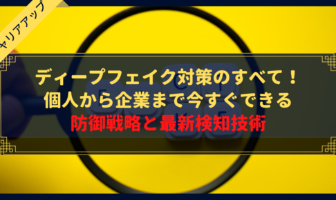 ディープフェイク対策のすべて!個人から企業まで今すぐできる防御戦略と最新検知技術