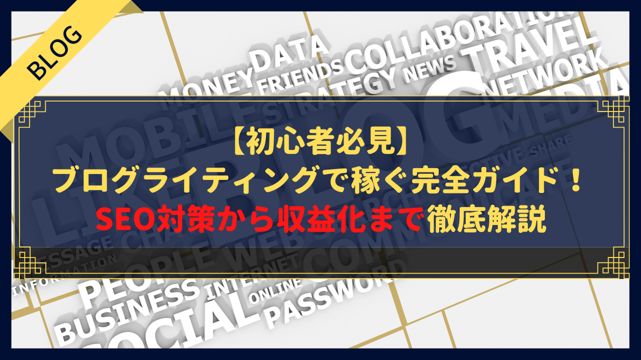 【初心者必見】ブログライティングで稼ぐ完全ガイド！SEO対策から収益化まで徹底解説