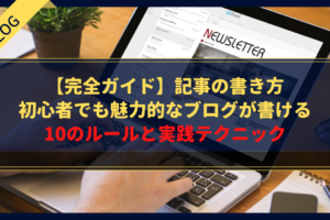 【完全ガイド】記事の書き方｜初心者でも魅力的なブログが書ける10のルールと実践テクニック