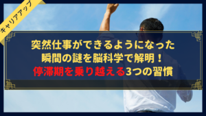 突然仕事ができるようになった瞬間の謎を脳科学で解明！停滞期を乗り越える3つの習慣