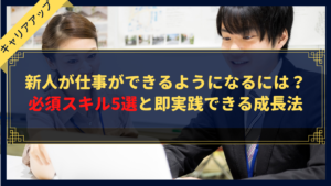 新人が仕事ができるようになるには？必須スキル5選と即実践できる成長法